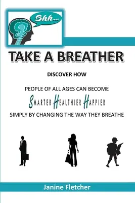 Fai un bel respiro: Scopri come le persone di tutte le età possono diventare più intelligenti, più sane e più felici semplicemente cambiando il loro modo di respirare - Shh Take A Breather: Discover how people of all ages can become Smarter, Healthier and Happier simply by changing the way they breathe
