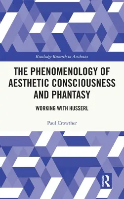Fenomenologia della coscienza estetica e della fantasia: lavorare con Husserl - The Phenomenology of Aesthetic Consciousness and Phantasy: Working with Husserl
