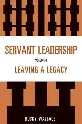 Leadership al servizio, volume 4: Lasciare un'eredità - Servant Leadership, Volume 4: Leaving a Legacy