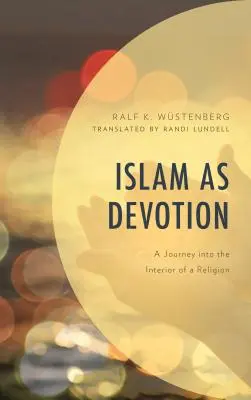 L'Islam come devozione: Viaggio all'interno di una religione - Islam as Devotion: A Journey into the Interior of a Religion