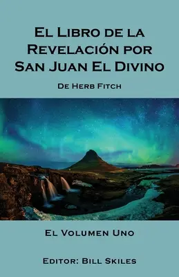 Il Libro della Rivelazione di San Juan El Divino: Volume Uno - El Libro de la Revelacin por San Juan El Divino: El Volumen Uno