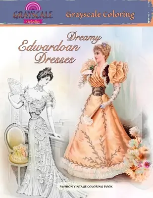 ABITI EDWARDIANI DA SOGNO da colorare in scala di grigi. LIBRO DA COLORARE VINTAGE DI MODA: Un libro da colorare in scala di grigi per adulti su abiti da sogno di un'epoca passata. - DREAMY EDWARDIAN DRESSES grayscale coloring. FASHION VINTAGE COLORING BOOK: A Grayscale adult coloring book about dreamy dresses from a bygone era