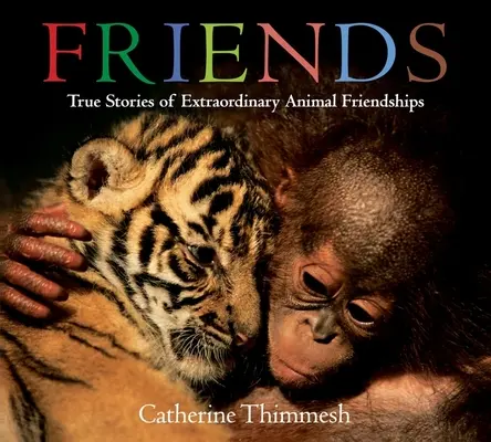 Amici: Storie vere di straordinarie amicizie tra animali - Friends: True Stories of Extraordinary Animal Friendships