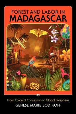 Foreste e lavoro in Madagascar: Dalla concessione coloniale alla biosfera globale - Forest and Labor in Madagascar: From Colonial Concession to Global Biosphere
