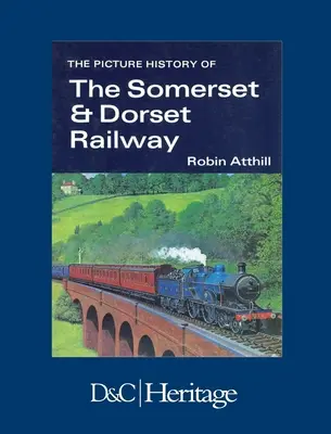 La storia per immagini della ferrovia del Somerset e del Dorset - The Picture History of Somerset & Dorset Railway