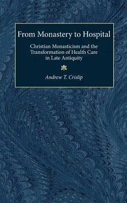 Dal monastero all'ospedale: Il monachesimo cristiano e la trasformazione dell'assistenza sanitaria nella tarda antichità - From Monastery to Hospital: Christian Monasticism and the Transformation of Health Care in Late Antiquity