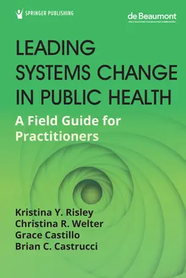 Guidare il cambiamento dei sistemi nella sanità pubblica: Una guida sul campo per gli operatori - Leading Systems Change in Public Health: A Field Guide for Practitioners
