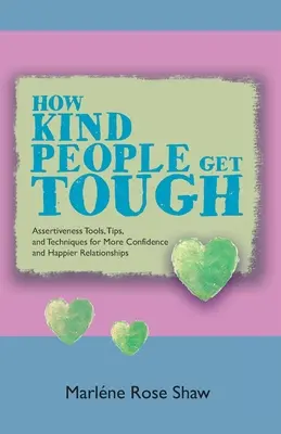 Come le persone gentili diventano dure: Strumenti, consigli e tecniche di assertività per una maggiore sicurezza e relazioni più felici - How Kind People Get Tough: Assertiveness Tools, Tips, and Techniques for More Confidence and Happier Relationships