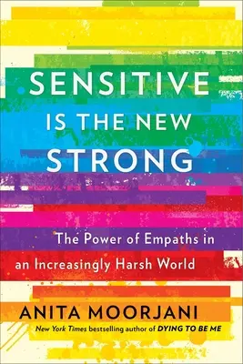 Sensibile è il nuovo forte: il potere degli empatici in un mondo sempre più duro - Sensitive Is the New Strong: The Power of Empaths in an Increasingly Harsh World