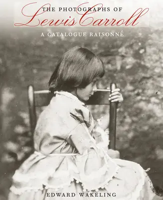 Le fotografie di Lewis Carroll: Un catalogo ragionato - The Photographs of Lewis Carroll: A Catalogue Raisonn