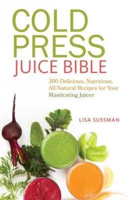 Bibbia dei succhi di frutta spremuti a freddo: 300 ricette deliziose, nutrienti e del tutto naturali per il vostro spremiagrumi masticatore - Cold Press Juice Bible: 300 Delicious, Nutritious, All-Natural Recipes for Your Masticating Juicer