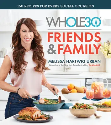 Gli amici e la famiglia Whole30: 150 ricette per ogni occasione sociale - The Whole30 Friends & Family: 150 Recipes for Every Social Occasion