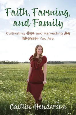 Fede, agricoltura e famiglia: Coltivare la speranza e raccogliere la gioia ovunque ci si trovi - Faith, Farming, and Family: Cultivating Hope and Harvesting Joy Wherever You Are
