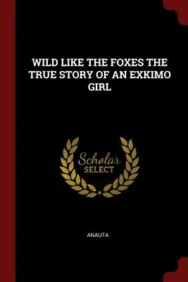 Selvaggia come le volpi: la vera storia di una ragazza eschimese - Wild Like the Foxes the True Story of an Exkimo Girl