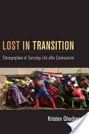 Persi nella transizione: Etnografie della vita quotidiana dopo il comunismo - Lost in Transition: Ethnographies of Everyday Life After Communism