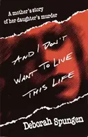 E non voglio vivere questa vita: La storia di una madre sull'omicidio di sua figlia - And I Don't Want to Live This Life: A Mother's Story of Her Daughter's Murder