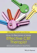 Come diventare un terapeuta CBT più efficace: Padroneggiare la metacompetenza nella pratica clinica - How to Become a More Effective CBT Therapist: Mastering Metacompetence in Clinical Practice
