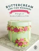 Meraviglie a un piano in crema di burro: 30 torte semplici e sensazionali con crema al burro - Buttercream One-Tier Wonders: 30 Simple and Sensational Buttercream Cakes