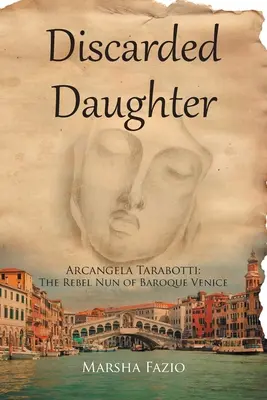 Venezia: Una figlia scartata: Arcangela Tarabotti: la monaca ribelle della Venezia barocca - Venice: A Discarded Daughter: Arcangela Tarabotti: The Rebel Nun of Baroque Venice