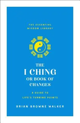 L'I Ching o Libro dei Mutamenti: Una guida ai punti di svolta della vita: La biblioteca della saggezza essenziale - The I Ching or Book of Changes: A Guide to Life's Turning Points: The Essential Wisdom Library