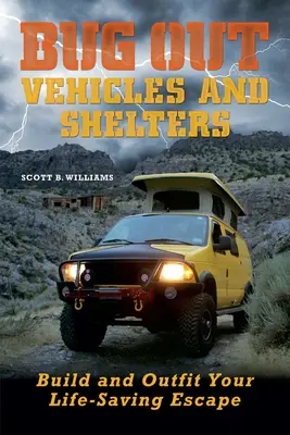 Veicoli e rifugi di emergenza: Costruire e attrezzare la vostra fuga salvavita - Bug Out Vehicles and Shelters: Build and Outfit Your Life-Saving Escape