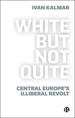 Bianco ma non del tutto: La rivolta illiberale dell'Europa centrale - White But Not Quite: Central Europe's Illiberal Revolt