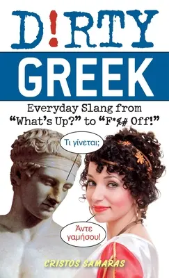 Dirty Greek: Slang quotidiano da What's Up? a F*%# Off! - Dirty Greek: Everyday Slang from What's Up? to F*%# Off!