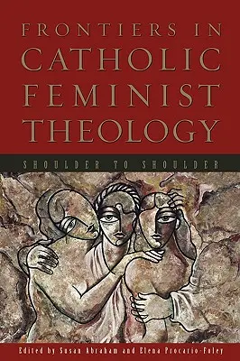 Frontiere della teologia femminista cattolica: Spalla a spalla - Frontiers in Catholic Feminist Theology: Shoulder to Shoulder