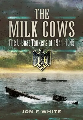 Le mucche da latte: Gli U-Boat cisterna in guerra dal 1941 al 1945 - The Milk Cows: The U-Boat Tankers at War 1941 - 1945