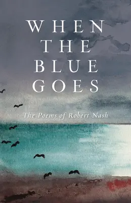 Quando il blu se ne va: Le poesie di Robert Nash - When the Blue Goes: The Poems of Robert Nash