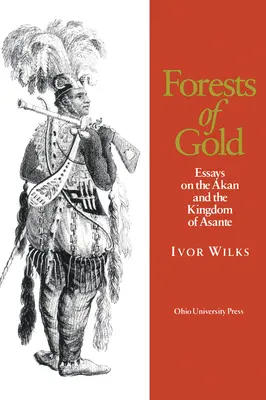 Foreste d'oro: Saggi sull'Akan e il Regno di Asante - Forests of Gold: Essays on the Akan and the Kingdom of Asante