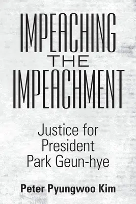 Impeachment dell'impeachment: Giustizia per la Presidente Park Geun-Hye - Impeaching the Impeachment: Justice for President Park Geun-Hye