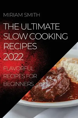 Le ultime ricette di cucina lenta 2022: ricette gustose per principianti - The Ultimate Slow Cooking Recipes 2022: Flavorful Recipes for Beginners
