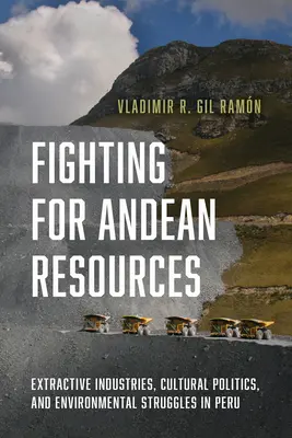 Lotta per le risorse andine: Industrie estrattive, politiche culturali e lotte ambientali in Perù - Fighting for Andean Resources: Extractive Industries, Cultural Politics, and Environmental Struggles in Peru