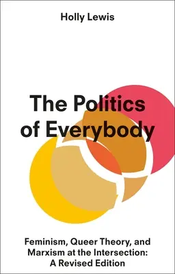 La politica di tutti: Femminismo, teoria queer e marxismo all'intersezione: Edizione riveduta - The Politics of Everybody: Feminism, Queer Theory, and Marxism at the Intersection: A Revised Edition