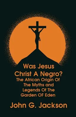Gesù Cristo era un negro? e L'origine africana dei miti e delle leggende del giardino dell'Eden in brossura - Was Jesus Christ a Negro? and The African Origin of the Myths & Legends of the Garden of Eden Paperback