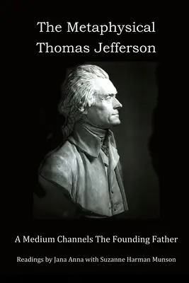 Il metafisico Thomas Jefferson: Un medium parla con il Padre Fondatore - The Metaphysical Thomas Jefferson: A Medium Channels The Founding Father