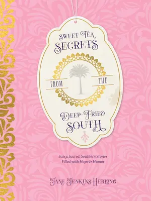 Segreti di tè dolce dal Sud fritto: Storie del Sud sgarbate, sacre e piene di speranza e umorismo - Sweet Tea Secrets from the Deep-Fried South: Sassy, Sacred, Southern Stories Filled with Hope and Humor