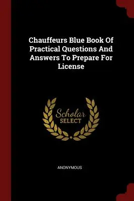 Chauffeurs Blue Book of Practical Questions and Answers to Prepare for License (Libro blu degli autisti, domande e risposte pratiche per la preparazione alla patente) - Chauffeurs Blue Book of Practical Questions and Answers to Prepare for License