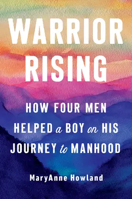 Warrior Rising: Come quattro uomini hanno aiutato un ragazzo nel suo viaggio verso la virilità - Warrior Rising: How Four Men Helped a Boy on His Journey to Manhood