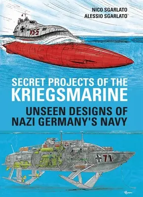 Progetti segreti della Kriegsmarine: I progetti inediti della Marina della Germania nazista - Secret Projects of the Kriegsmarine: Unseen Designs of Nazi Germany's Navy