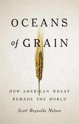 Oceani di grano: come il grano americano ha cambiato il mondo - Oceans of Grain: How American Wheat Remade the World