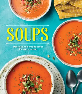 Zuppe: Deliziose zuppe fatte in casa per ogni stagione - Soups: Delicious Homemade Soups for Every Season