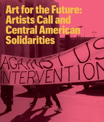 Arte per il futuro: Chiamata d'artista e solidarietà centroamericana - Art for the Future: Artists Call and Central American Solidarities