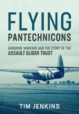 Pantechnicons volanti: La guerra aerea e la storia del Trust dell'aliante d'assalto - Flying Pantechnicons: Airborne Warfare and the Story of the Assault Glider Trust