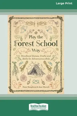 Giocare alla maniera della scuola forestale: Giochi, mestieri e abilità nel bosco per bambini avventurosi (edizione a caratteri grandi 16pt) - Play the Forest School Way: Woodland Games, Crafts and Skills for Adventurous Kids (16pt Large Print Edition)