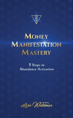 La maestria della manifestazione del denaro: 5 passi per l'attivazione dell'abbondanza - Money Manifestation Mastery: 5 Steps To Abundance Activation