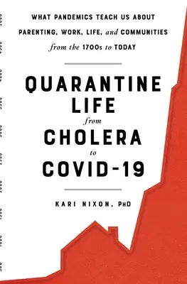 La vita in quarantena dal colera al Covid-19: Cosa ci insegnano le pandemie su genitorialità, lavoro, vita e comunità dal 1700 a oggi - Quarantine Life from Cholera to Covid-19: What Pandemics Teach Us about Parenting, Work, Life, and Communities from the 1700s to Today