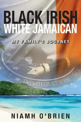 Nero irlandese bianco giamaicano: Il viaggio della mia famiglia - Black Irish White Jamaican: My Family's Journey