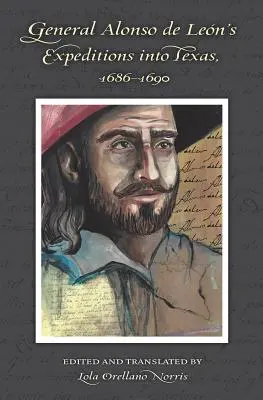 Le spedizioni del generale Alonso de Leon in Texas, 1686-1690 - General Alonso de Leon's Expeditions into Texas, 1686-1690